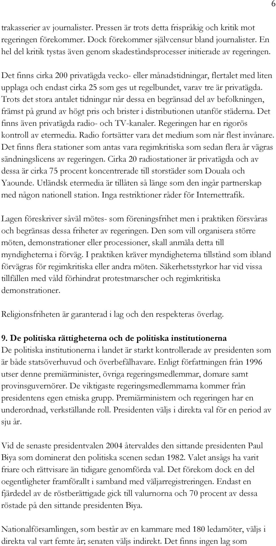 Det finns cirka 200 privatägda vecko- eller månadstidningar, flertalet med liten upplaga och endast cirka 25 som ges ut regelbundet, varav tre är privatägda.