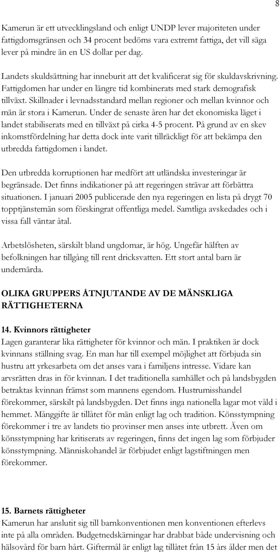 Skillnader i levnadsstandard mellan regioner och mellan kvinnor och män är stora i Kamerun. Under de senaste åren har det ekonomiska läget i landet stabiliserats med en tillväxt på cirka 4-5 procent.