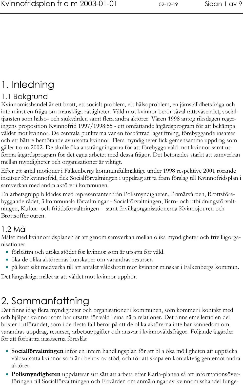 Våld mot kvinnor berör såväl rättsväsendet, socialtjänsten som hälso- och sjukvården samt flera andra aktörer.