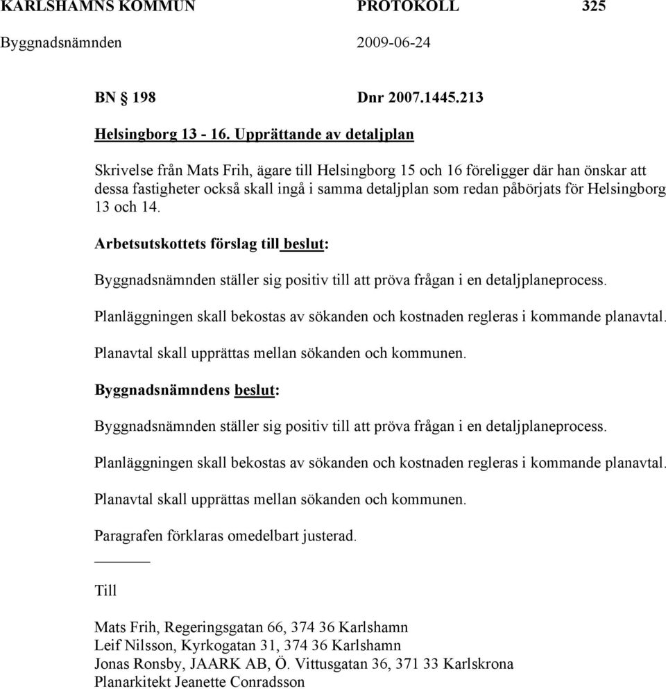 Helsingborg 13 och 14. Arbetsutskottets förslag till beslut: Byggnadsnämnden ställer sig positiv till att pröva frågan i en detaljplaneprocess.