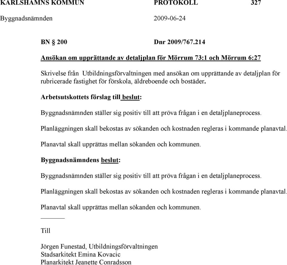 äldreboende och bostäder. Arbetsutskottets förslag till beslut: Byggnadsnämnden ställer sig positiv till att pröva frågan i en detaljplaneprocess.