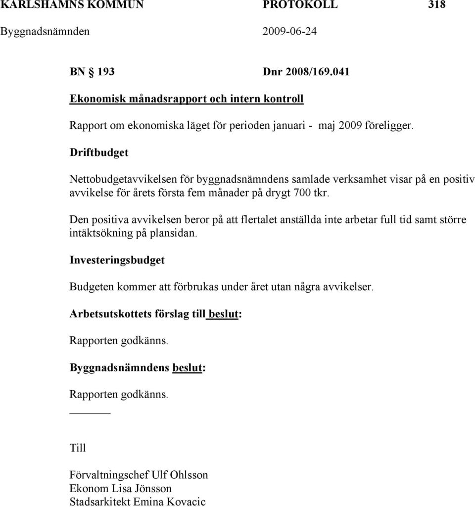 Den positiva avvikelsen beror på att flertalet anställda inte arbetar full tid samt större intäktsökning på plansidan.