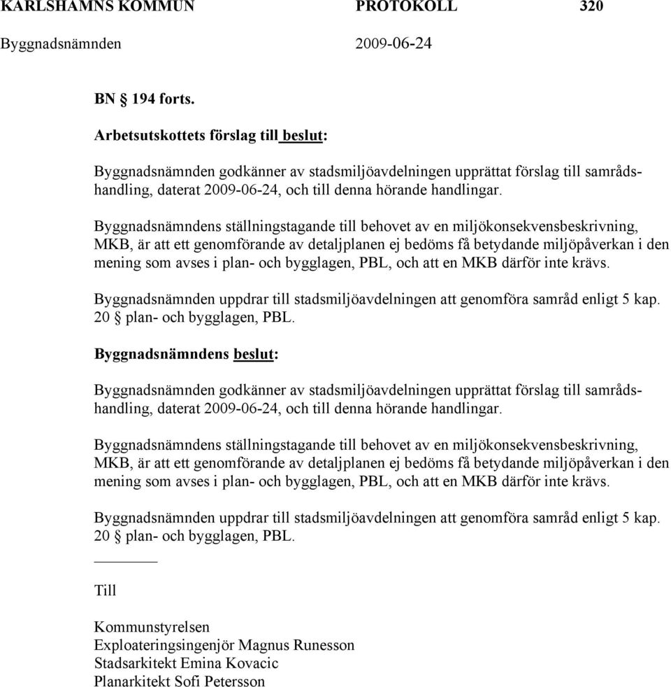 Byggnadsnämndens ställningstagande till behovet av en miljökonsekvensbeskrivning, MKB, är att ett genomförande av detaljplanen ej bedöms få betydande miljöpåverkan i den mening som avses i plan- och