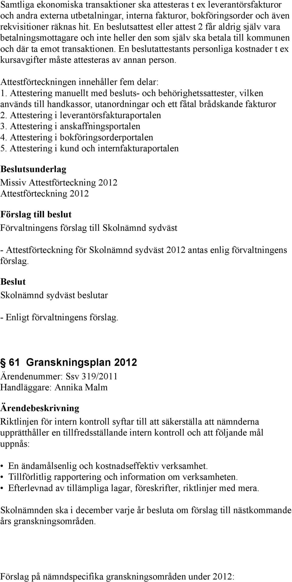 En beslutattestants personliga kostnader t ex kursavgifter måste attesteras av annan person. Attestförteckningen innehåller fem delar: 1.