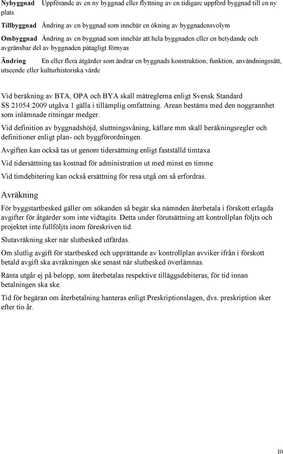 användningssätt, utseende eller kulturhistoriska värde Vid beräkning av BTA, OPA och BYA skall mätreglerna enligt Svensk Standard SS 21054:2009 utgåva 1 gälla i tillämplig omfattning.