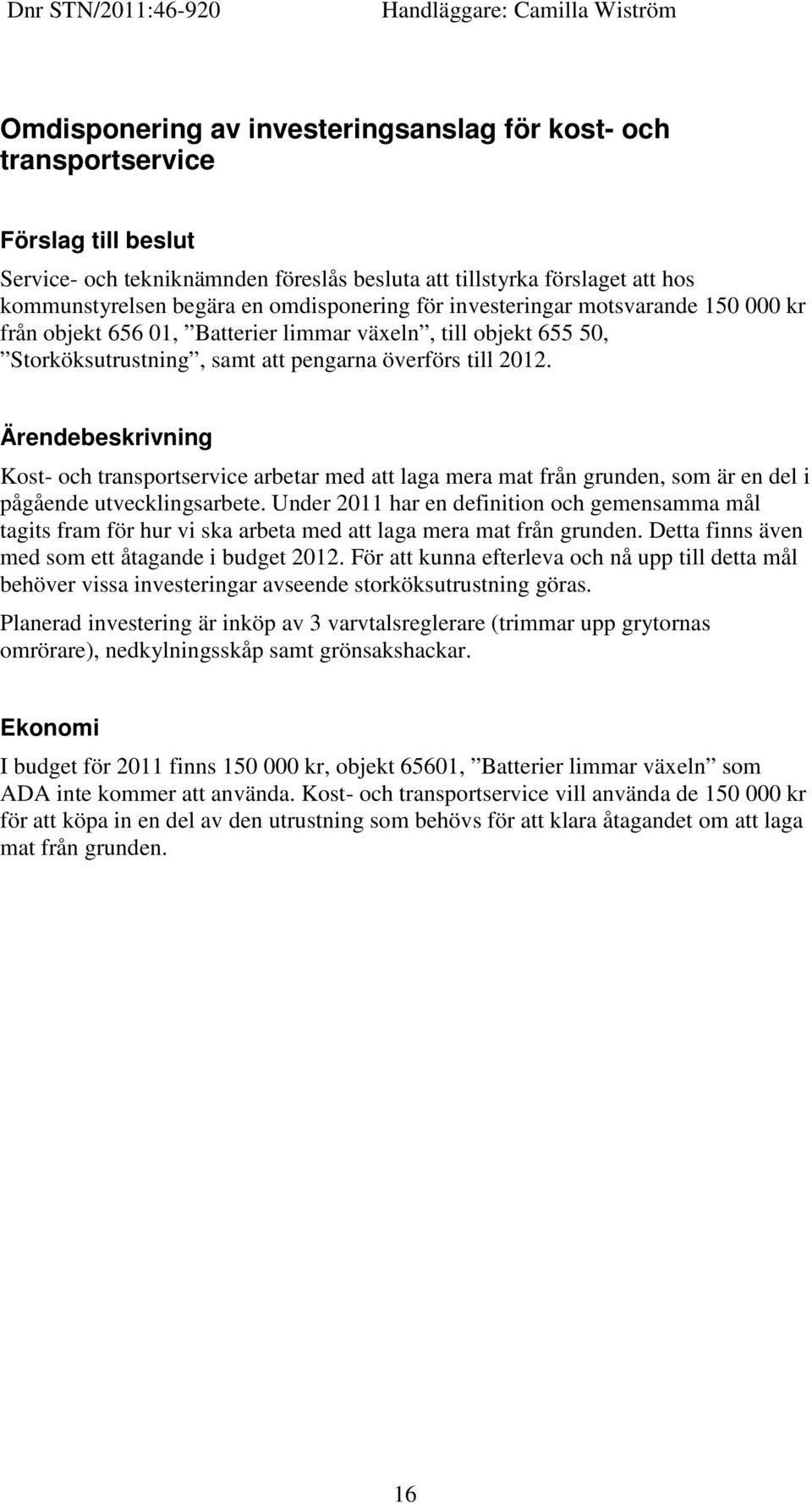 pengarna överförs till 2012. Ärendebeskrivning Kost- och transportservice arbetar med att laga mera mat från grunden, som är en del i pågående utvecklingsarbete.