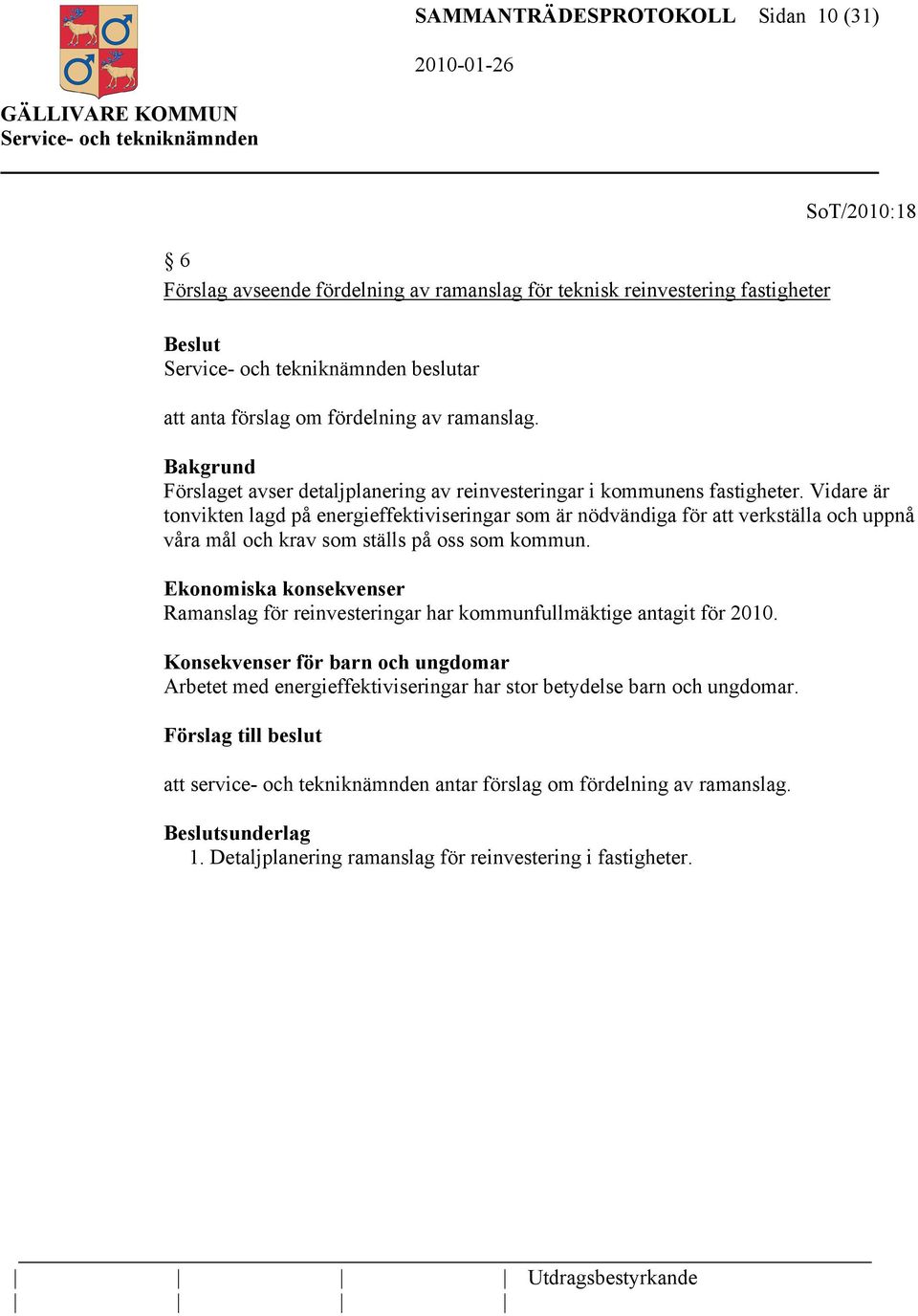 Vidare är tonvikten lagd på energieffektiviseringar som är nödvändiga för att verkställa och uppnå våra mål och krav som ställs på oss som kommun.