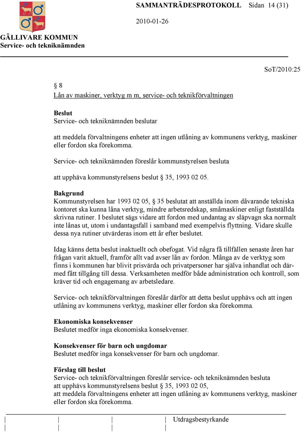 Kommunstyrelsen har 1993 02 05, 35 beslutat att anställda inom dåvarande tekniska kontoret ska kunna låna verktyg, mindre arbetsredskap, småmaskiner enligt fastställda skrivna rutiner.