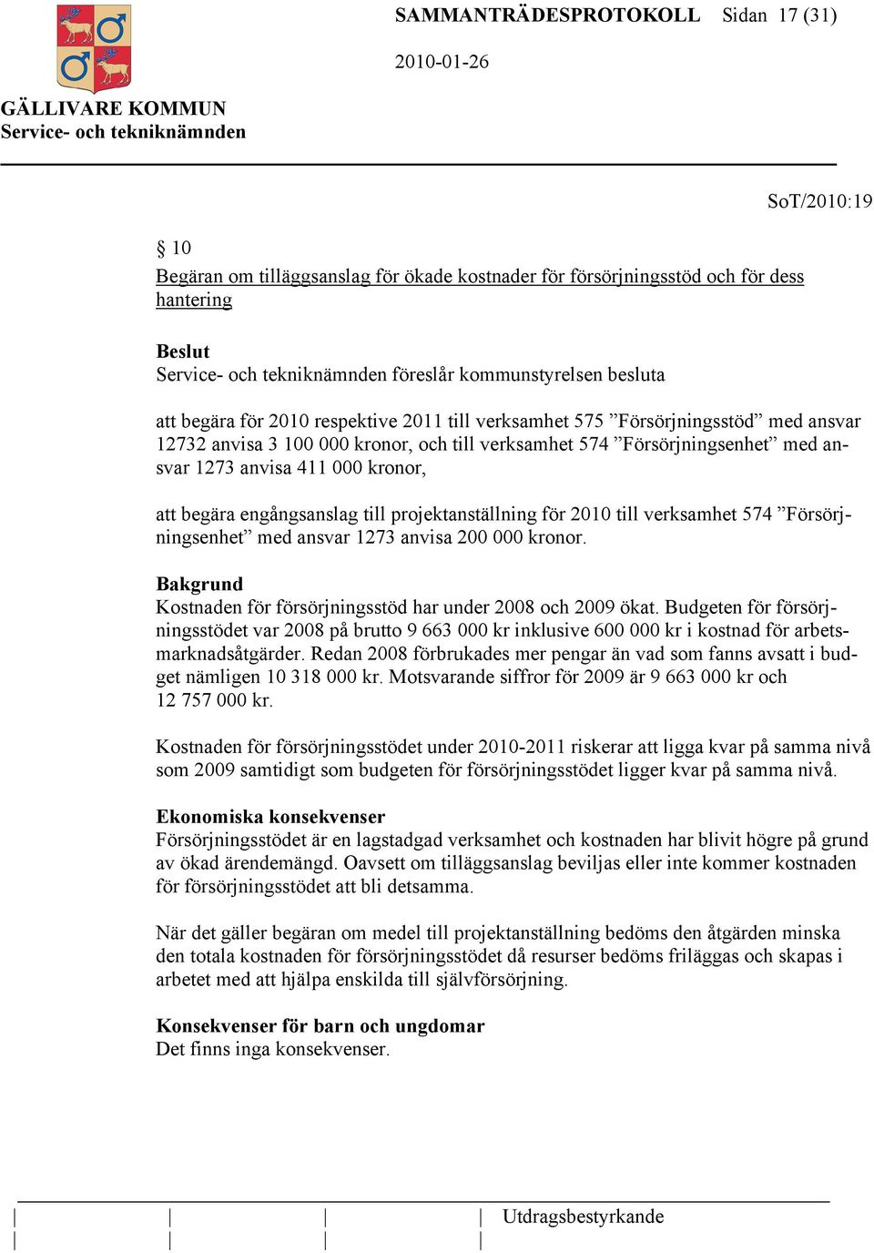 engångsanslag till projektanställning för 2010 till verksamhet 574 Försörjningsenhet med ansvar 1273 anvisa 200 000 kronor. Kostnaden för försörjningsstöd har under 2008 och 2009 ökat.