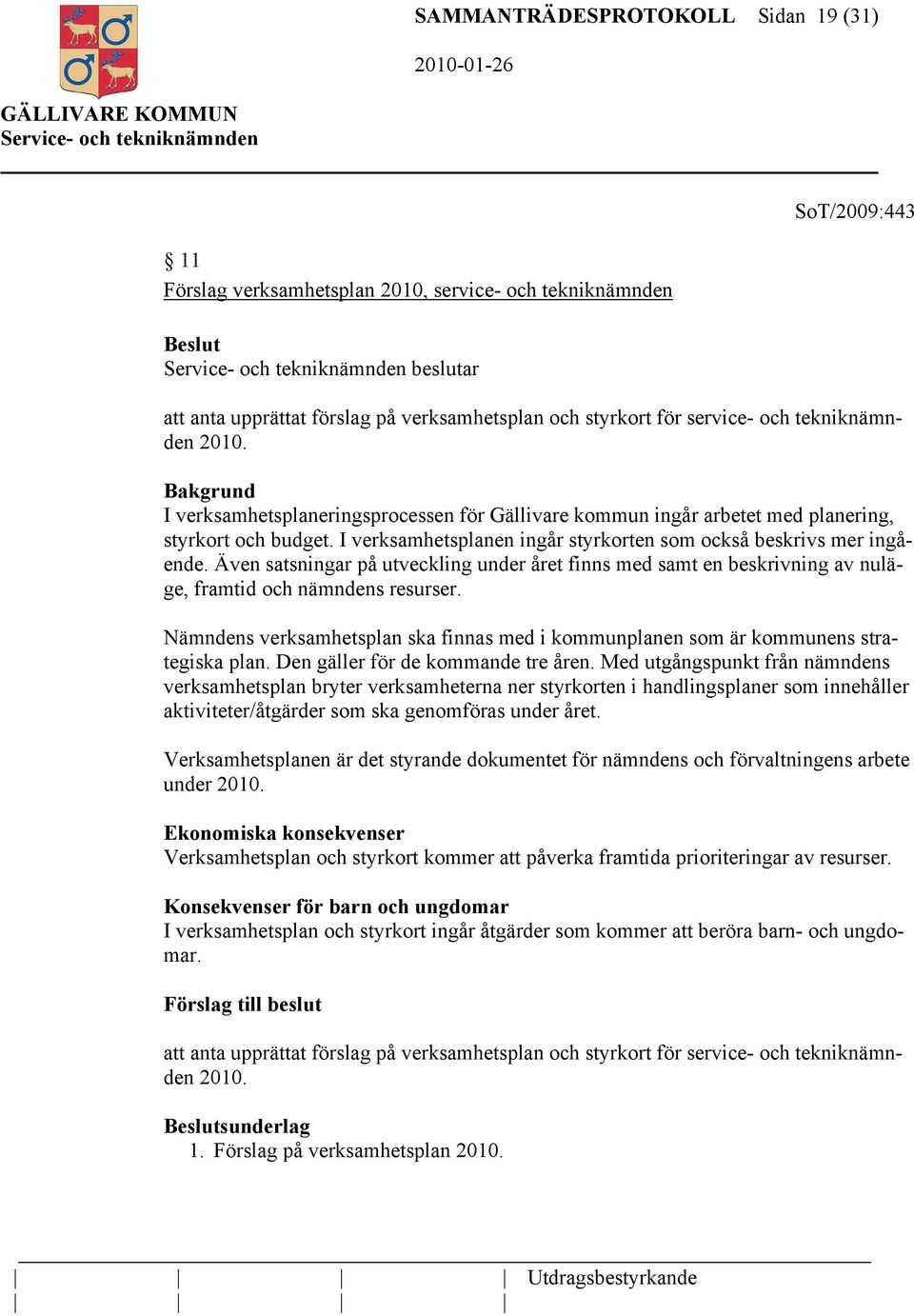 Även satsningar på utveckling under året finns med samt en beskrivning av nuläge, framtid och nämndens resurser.