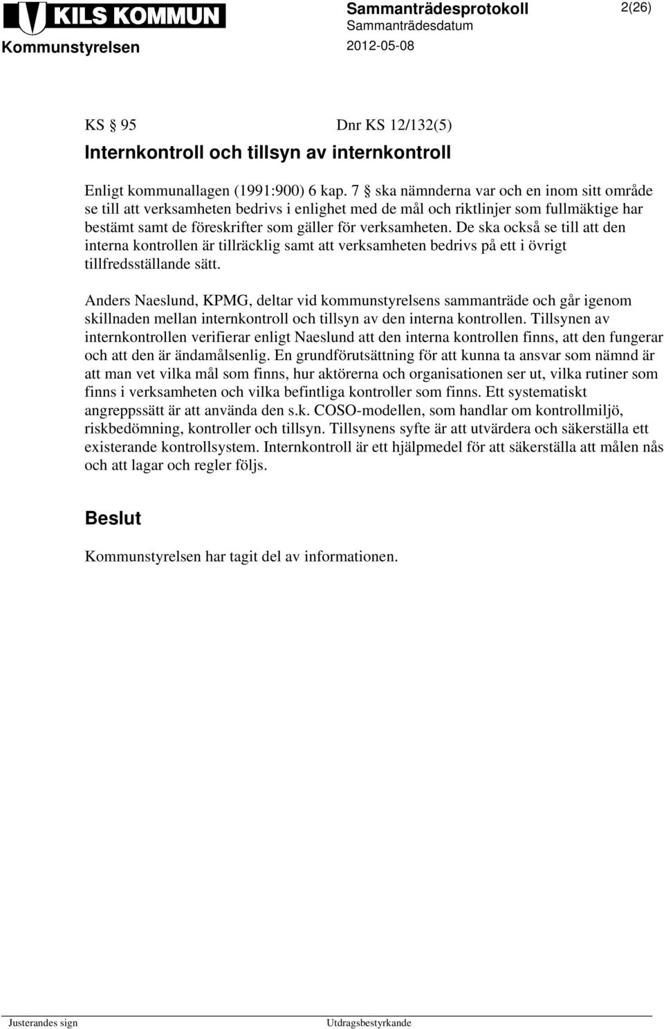 De ska också se till att den interna kontrollen är tillräcklig samt att verksamheten bedrivs på ett i övrigt tillfredsställande sätt.