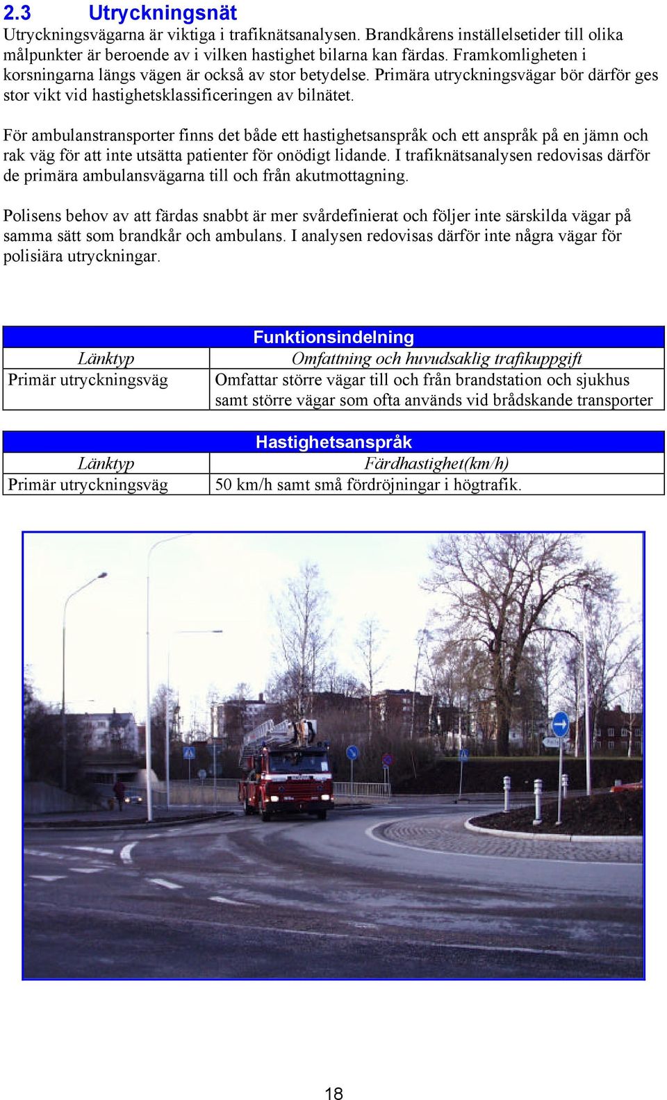 För ambulanstransporter finns det både ett hastighetsanspråk och ett anspråk på en jämn och rak väg för att inte utsätta patienter för onödigt lidande.