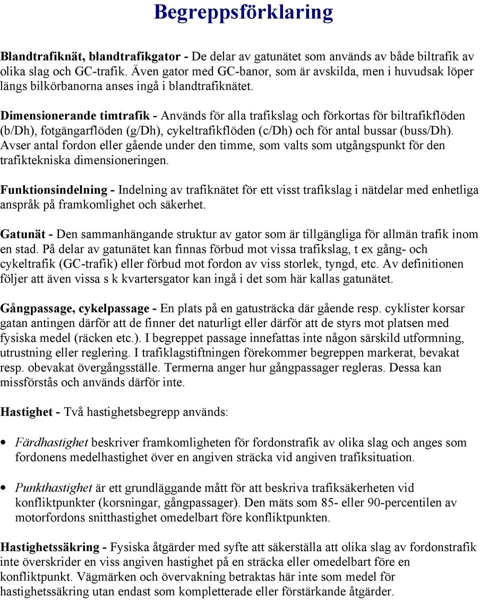 Dimensionerande timtrafik - Används för alla trafikslag och förkortas för biltrafikflöden b/dh), fotgängarflöden g/dh), cykeltrafikflöden c/dh) och för antal bussar buss/dh).