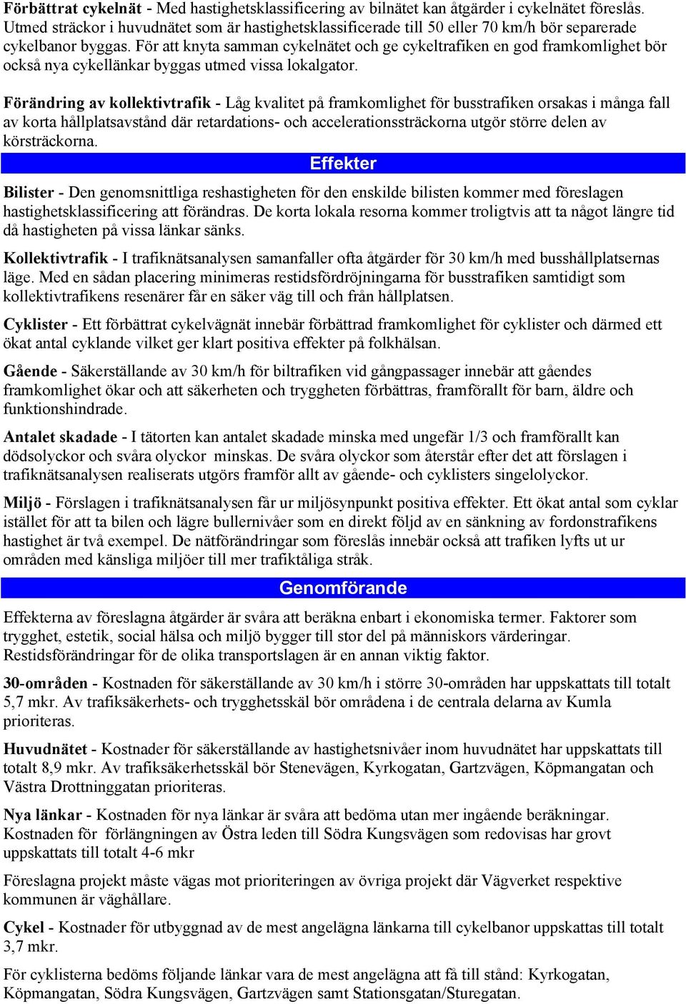 För att knyta samman cykelnätet och ge cykeltrafiken en god framkomlighet bör också nya cykellänkar byggas utmed vissa lokalgator.