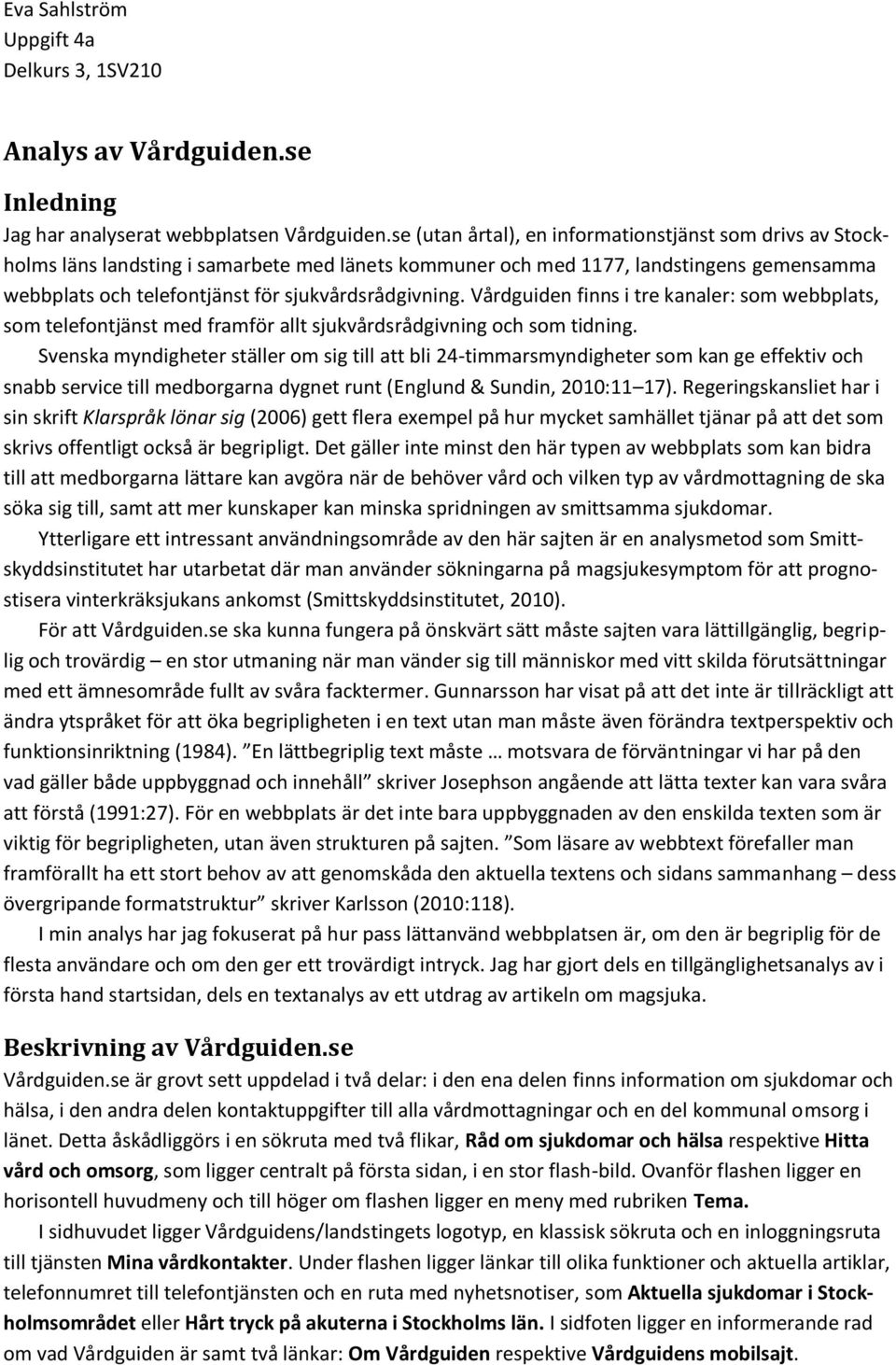 Vårdguiden finns i tre kanaler: som webbplats, som telefontjänst med framför allt sjukvårdsrådgivning och som tidning.