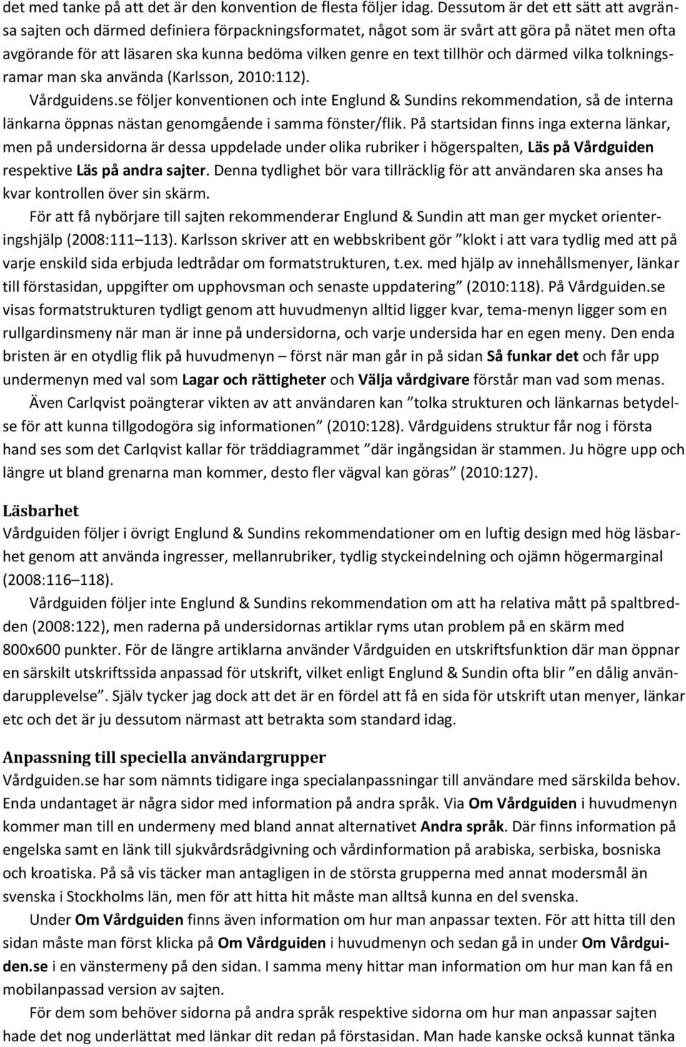 tillhör och därmed vilka tolkningsramar man ska använda (Karlsson, 2010:112). Vårdguidens.