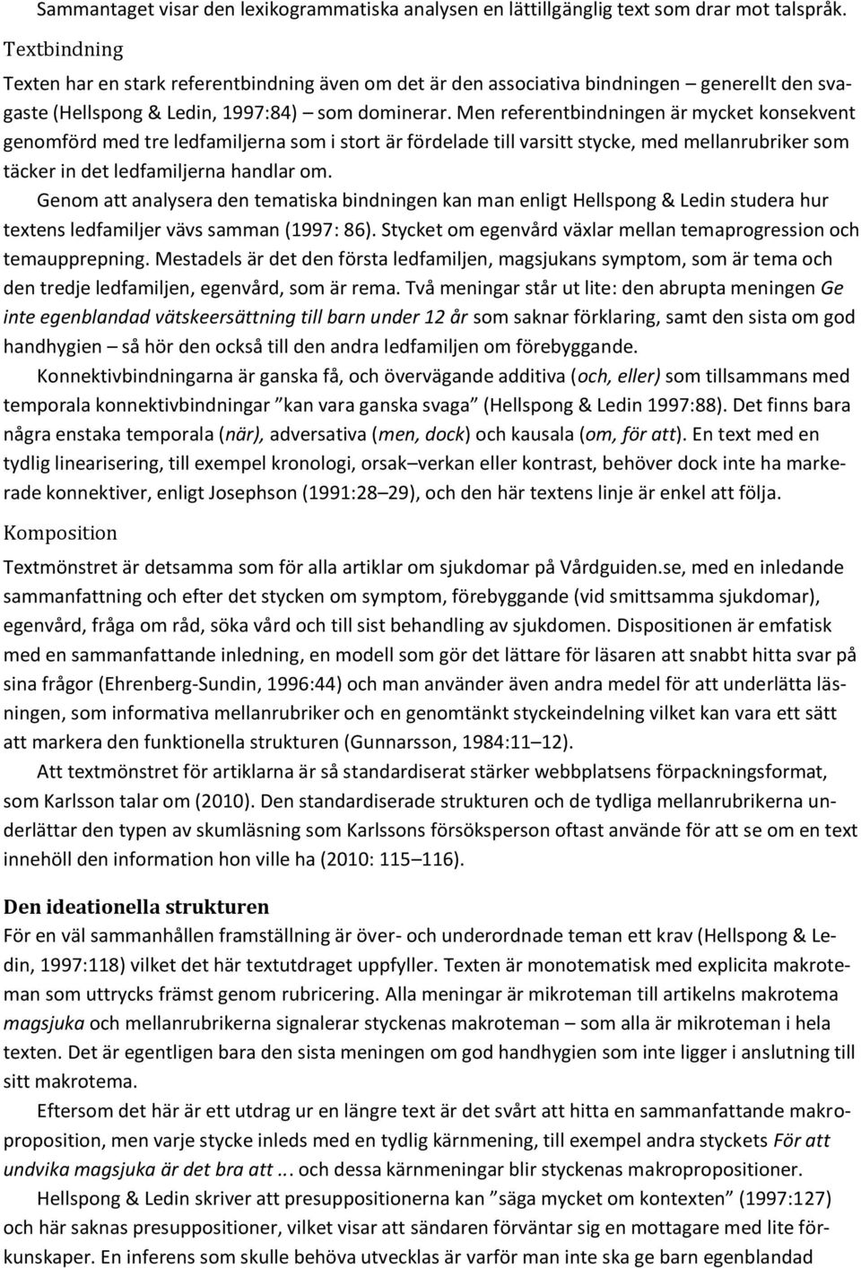 Men referentbindningen är mycket konsekvent genomförd med tre ledfamiljerna som i stort är fördelade till varsitt stycke, med mellanrubriker som täcker in det ledfamiljerna handlar om.