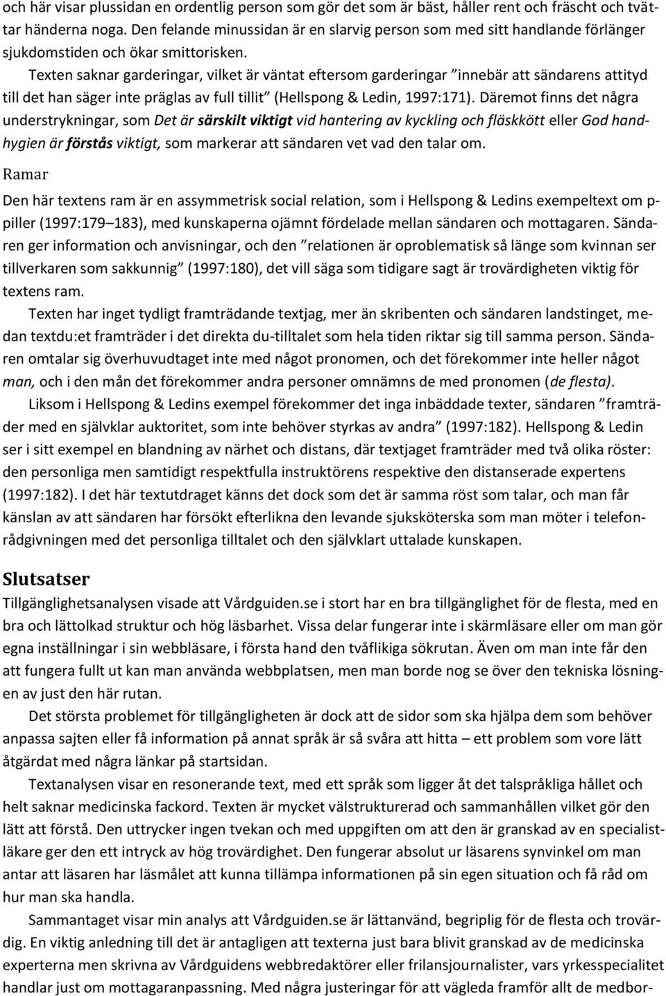Texten saknar garderingar, vilket är väntat eftersom garderingar innebär att sändarens attityd till det han säger inte präglas av full tillit (Hellspong & Ledin, 1997:171).