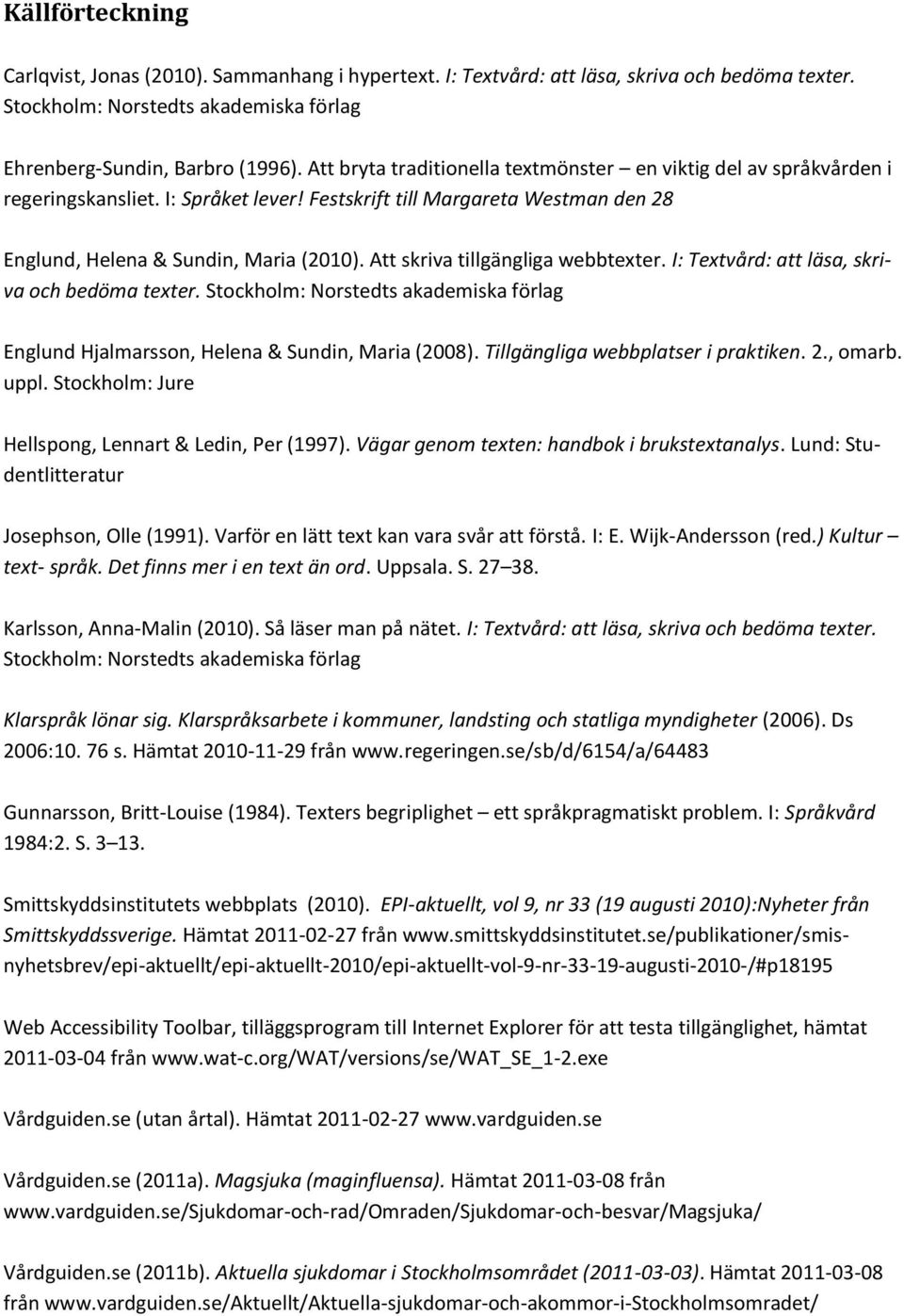 Att skriva tillgängliga webbtexter. I: Textvård: att läsa, skriva och bedöma texter. Stockholm: Norstedts akademiska förlag Englund Hjalmarsson, Helena & Sundin, Maria (2008).