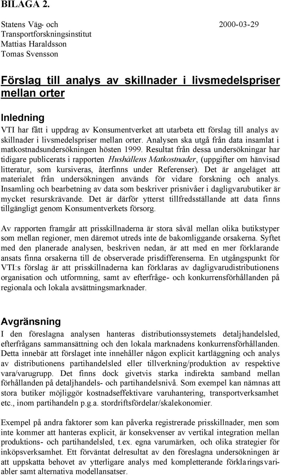 Konsumentverket att utarbeta ett förslag till analys av skillnader i livsmedelspriser mellan orter. Analysen ska utgå från data insamlat i matkostnadsundersökningen hösten 1999.