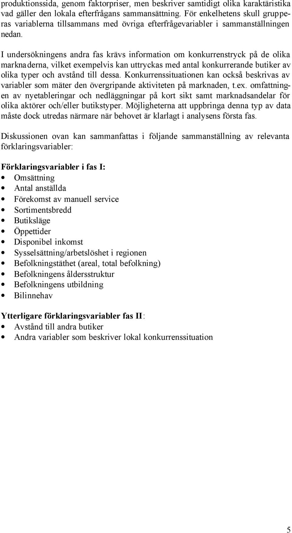 I undersökningens andra fas krävs information om konkurrenstryck på de olika marknaderna, vilket exempelvis kan uttryckas med antal konkurrerande butiker av olika typer och avstånd till dessa.