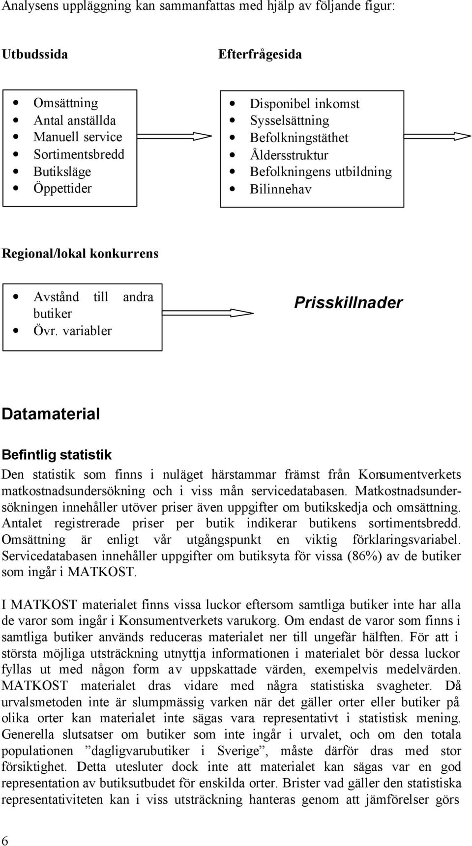 variabler Prisskillnader Datamaterial Befintlig statistik Den statistik som finns i nuläget härstammar främst från Konsumentverkets matkostnadsundersökning och i viss mån servicedatabasen.