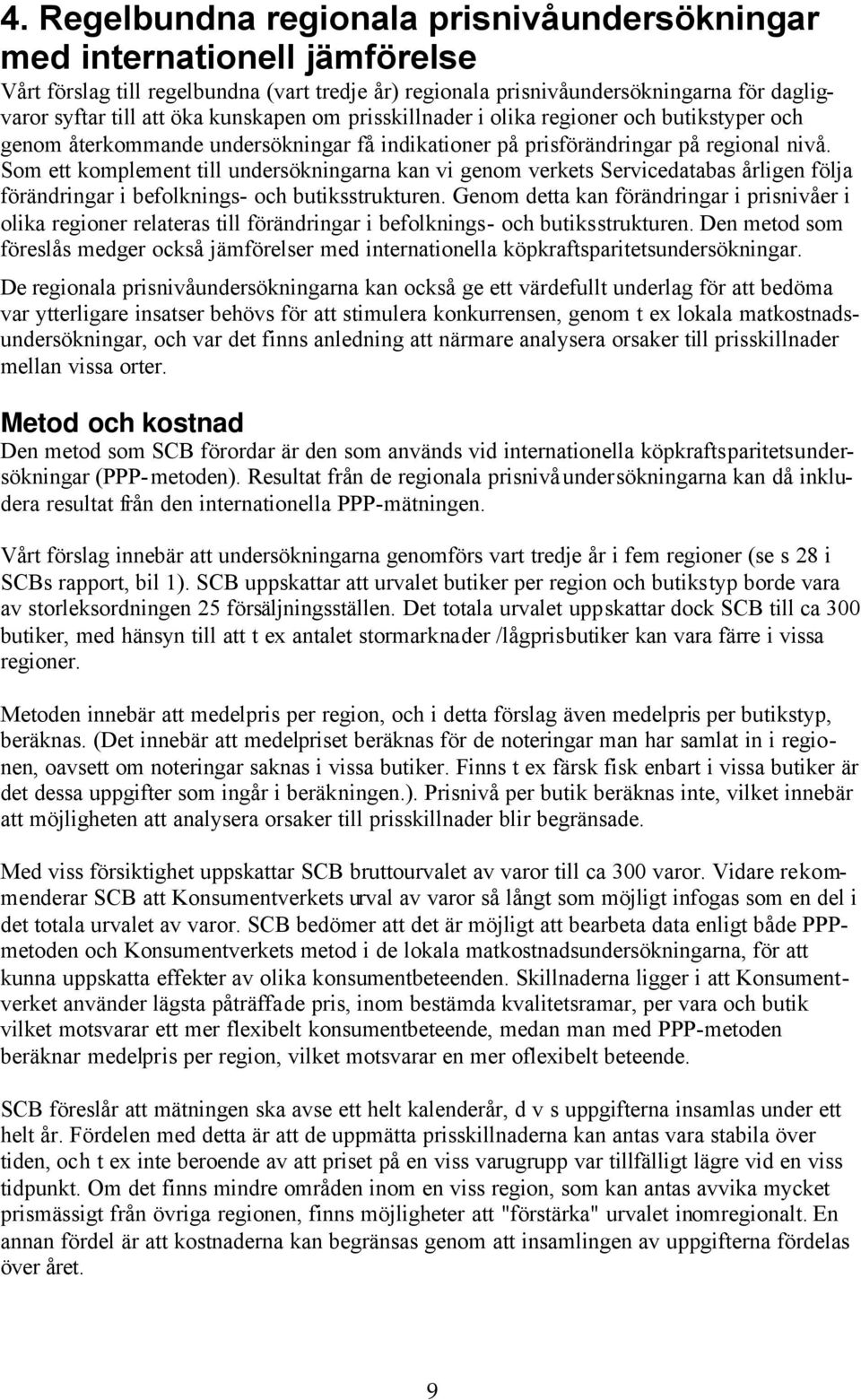 Som ett komplement till undersökningarna kan vi genom verkets Servicedatabas årligen följa förändringar i befolknings- och butiksstrukturen.