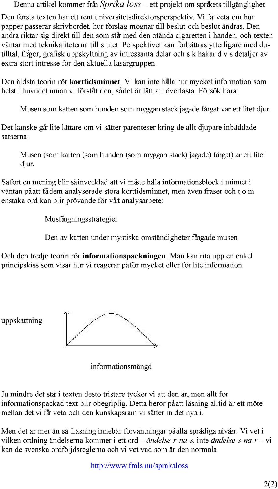 Perspektivet kan förbättras ytterligare med dutilltal, frågor, grafisk uppskyltning av intressanta delar och s k hakar d v s detaljer av extra stort intresse för den aktuella läsargruppen.