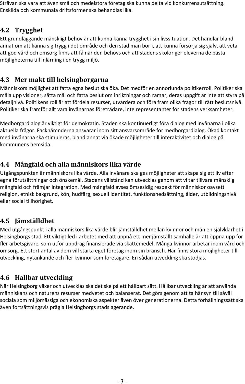 Det handlar bland annat om att känna sig trygg i det område och den stad man bor i, att kunna försörja sig själv, att veta att god vård och omsorg finns att få när den behövs och att stadens skolor