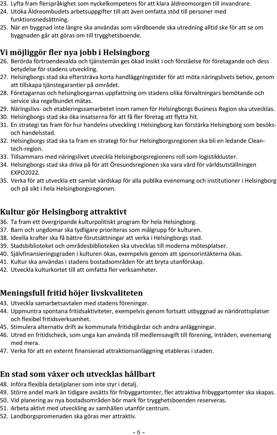 När en byggnad inte längre ska användas som vårdboende ska utredning alltid ske för att se om byggnaden går att göras om till trygghetsboende. Vi möjliggör fler nya jobb i Helsingborg 26.