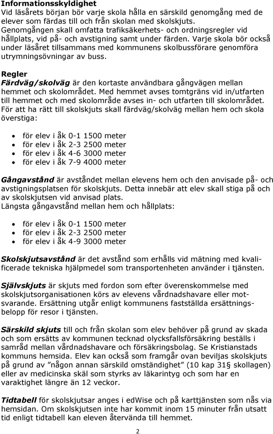 Varje skola bör också under läsåret tillsammans med kommunens skolbussförare genomföra utrymningsövningar av buss.