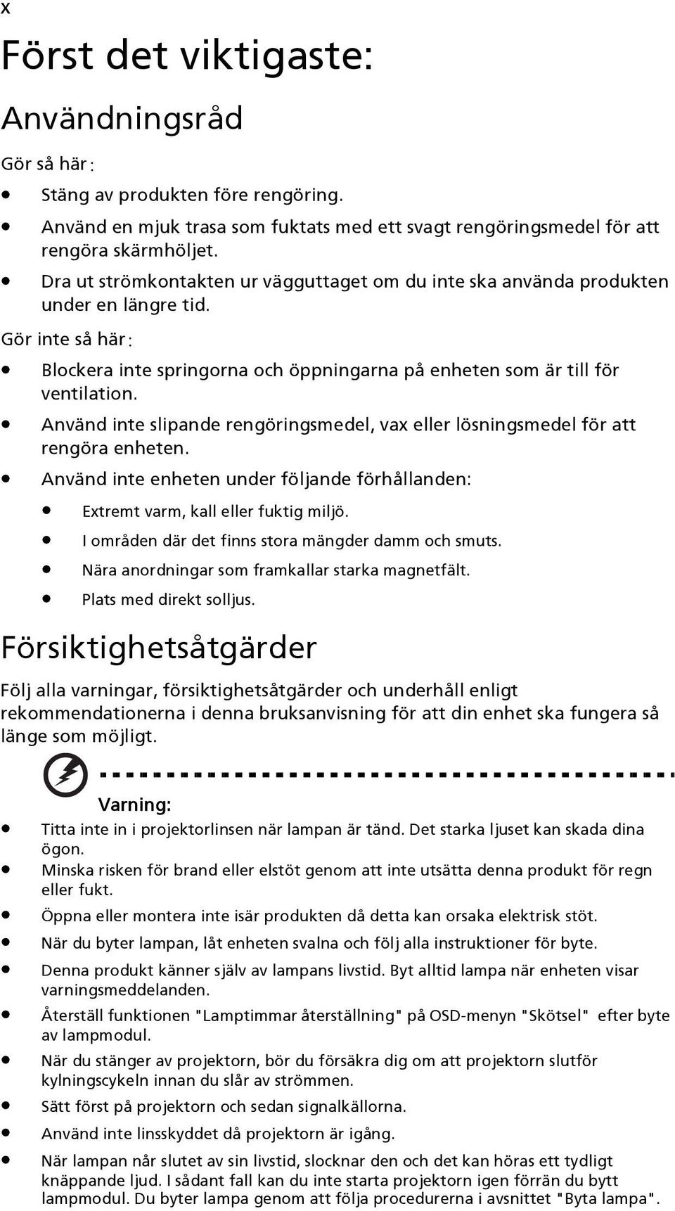 Använd inte slipande rengöringsmedel, vax eller lösningsmedel för att rengöra enheten. Använd inte enheten under följande förhållanden: Extremt varm, kall eller fuktig miljö.