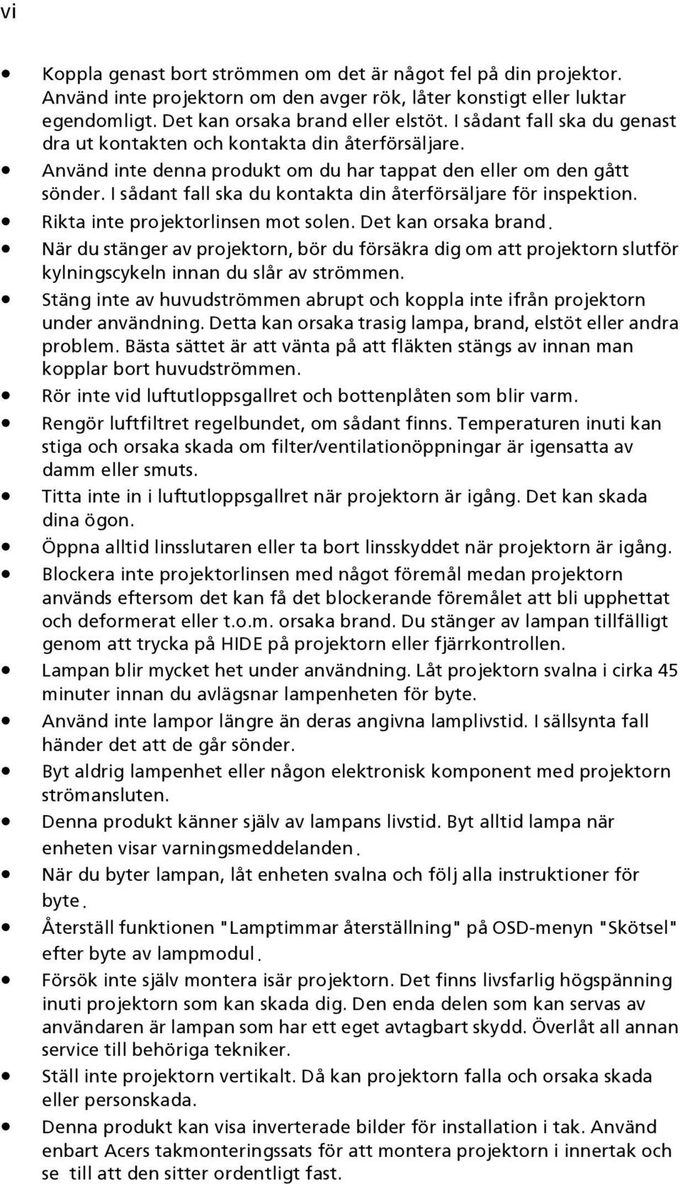 I sådant fall ska du kontakta din återförsäljare för inspektion. Rikta inte projektorlinsen mot solen. Det kan orsaka brand.