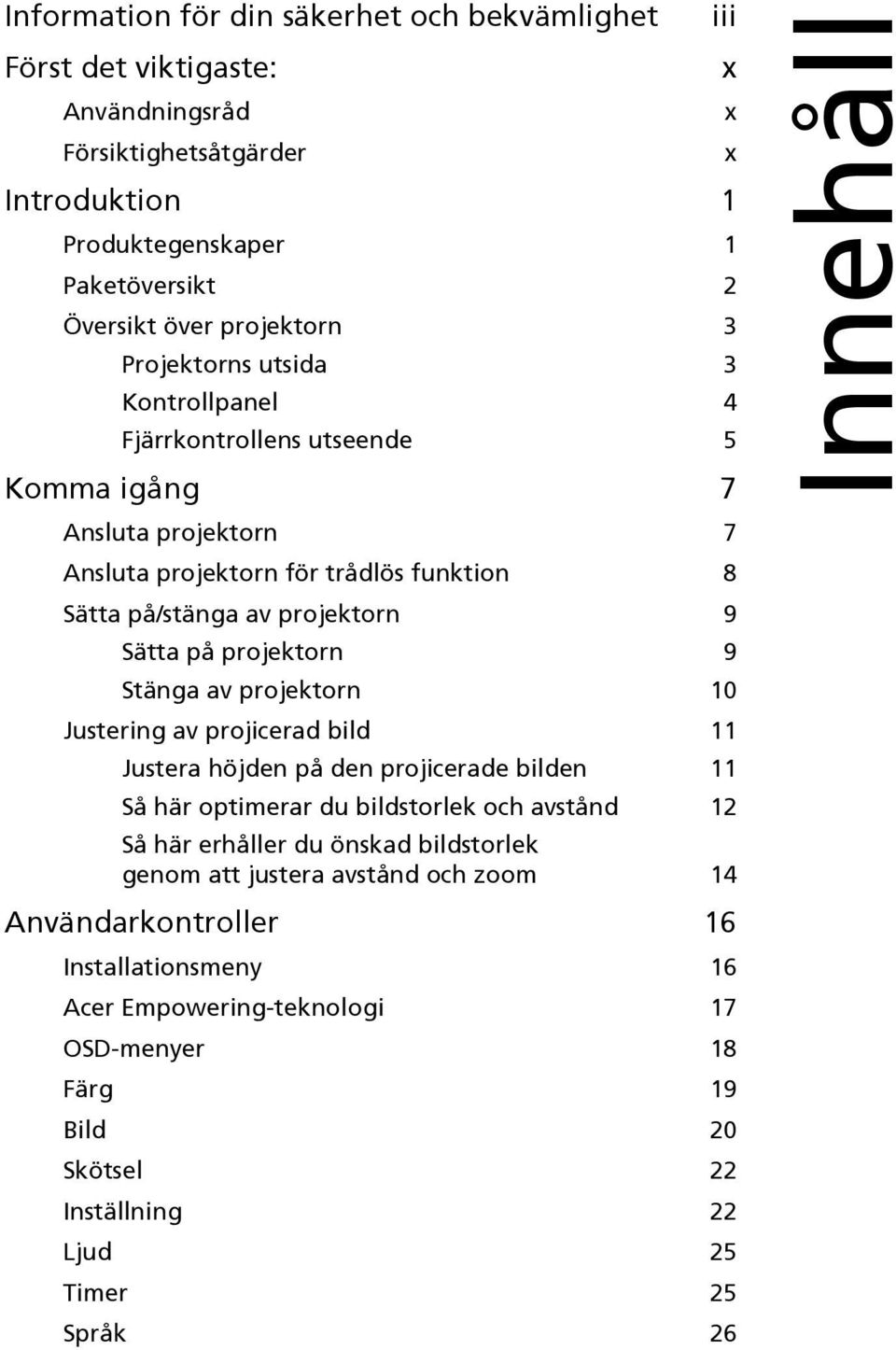 9 Stänga av projektorn 10 Justering av projicerad bild 11 Justera höjden på den projicerade bilden 11 Så här optimerar du bildstorlek och avstånd 12 Så här erhåller du önskad bildstorlek genom