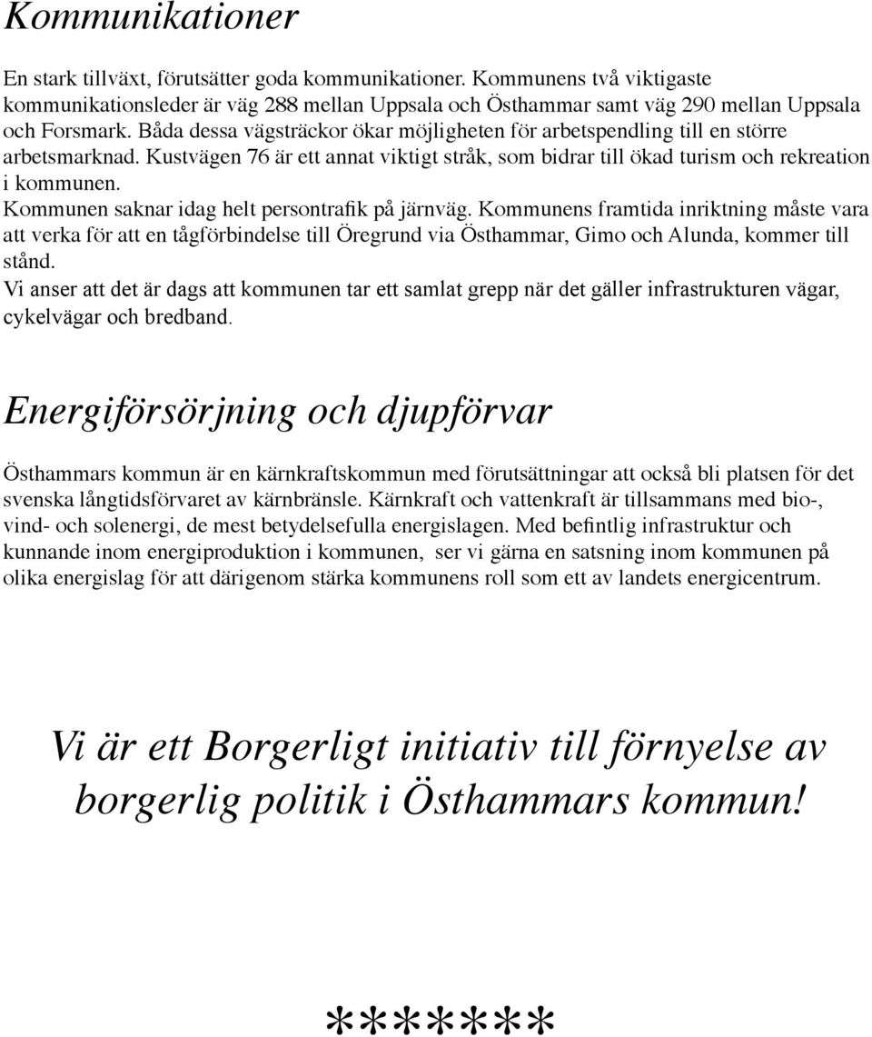 Kommunen saknar idag helt persontrafik på järnväg. Kommunens framtida inriktning måste vara att verka för att en tågförbindelse till Öregrund via Östhammar, Gimo och Alunda, kommer till stånd.