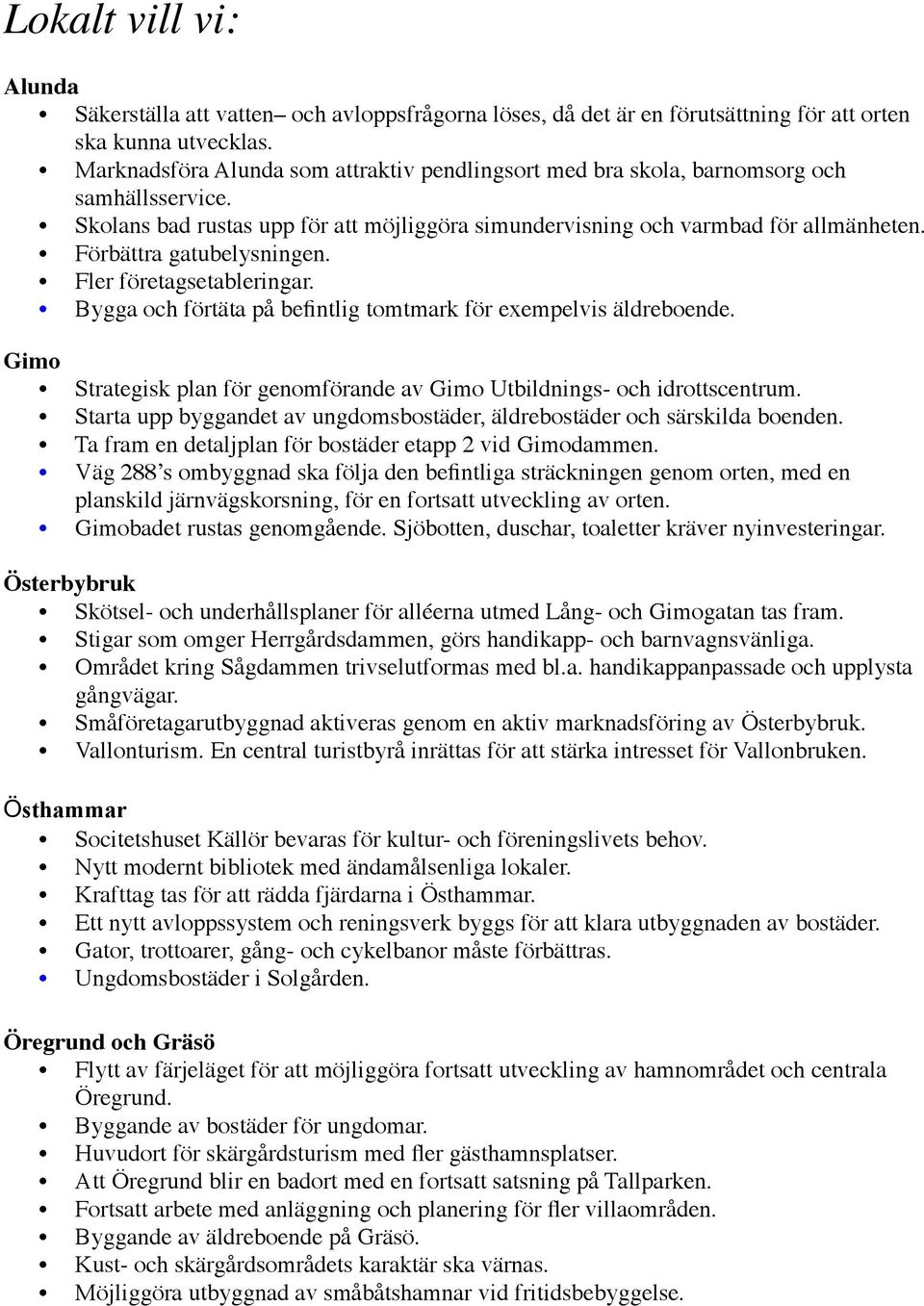 Förbättra gatubelysningen. Fler företagsetableringar. Bygga och förtäta på befintlig tomtmark för exempelvis äldreboende. Gimo Strategisk plan för genomförande av Gimo Utbildnings- och idrottscentrum.