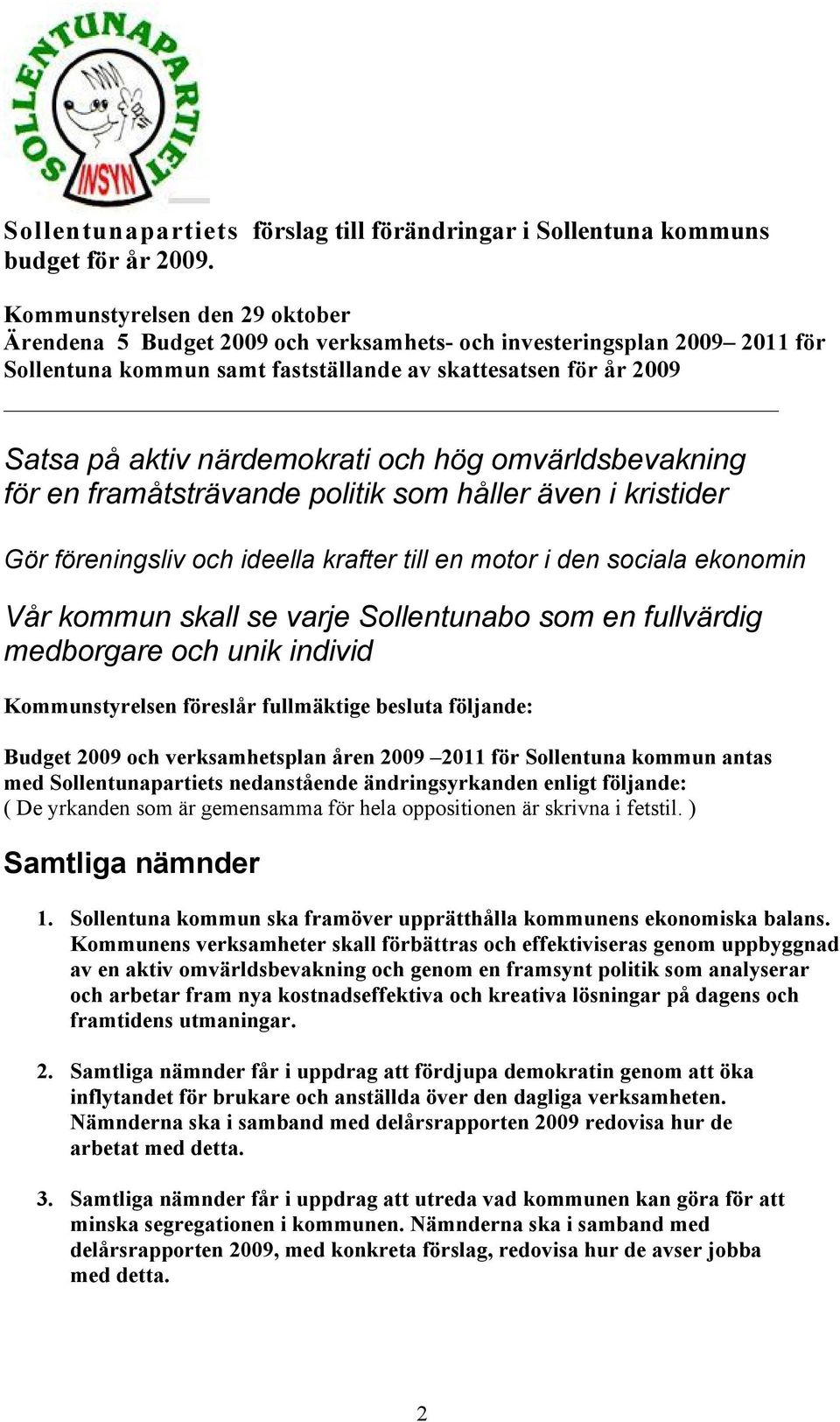 och hög omvärldsbevakning för en framåtsträvande politik som håller även i kristider Gör föreningsliv och ideella krafter till en motor i den sociala ekonomin Vår kommun skall se varje Sollentunabo