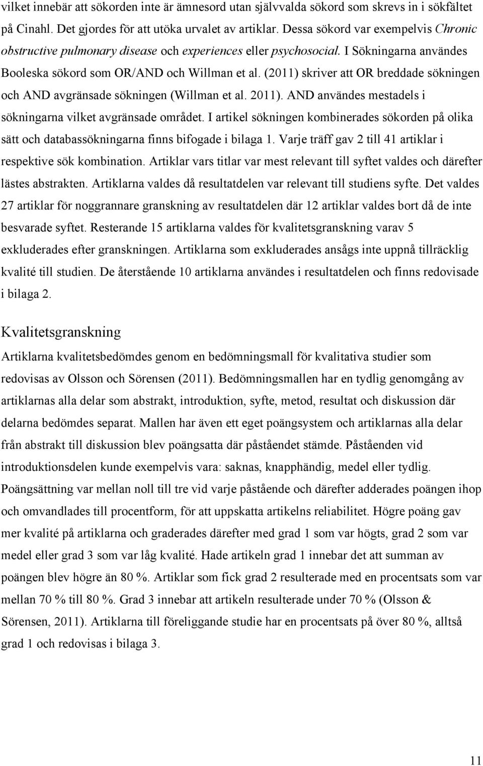 (2011) skriver att OR breddade sökningen och AND avgränsade sökningen (Willman et al. 2011). AND användes mestadels i sökningarna vilket avgränsade området.