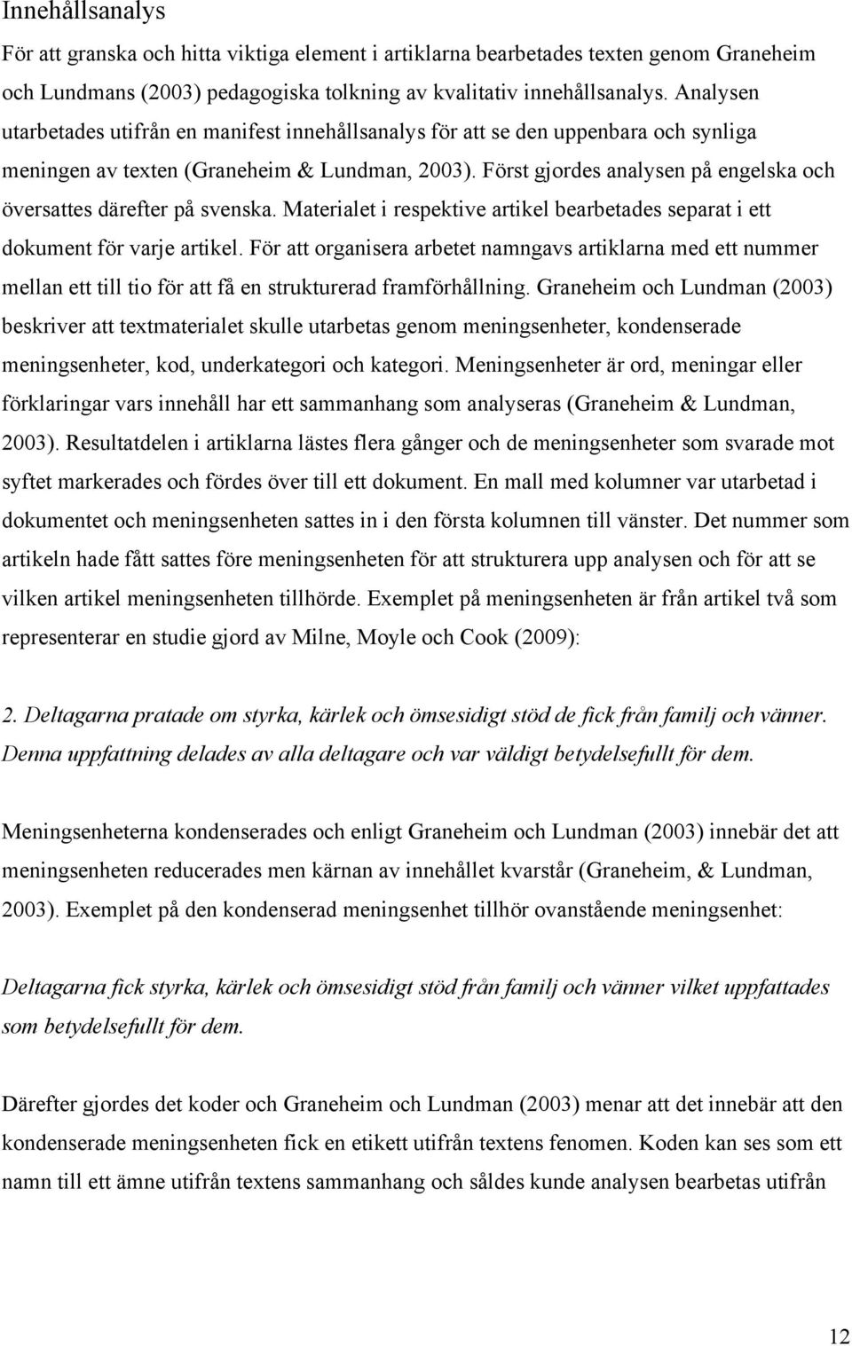 Först gjordes analysen på engelska och översattes därefter på svenska. Materialet i respektive artikel bearbetades separat i ett dokument för varje artikel.