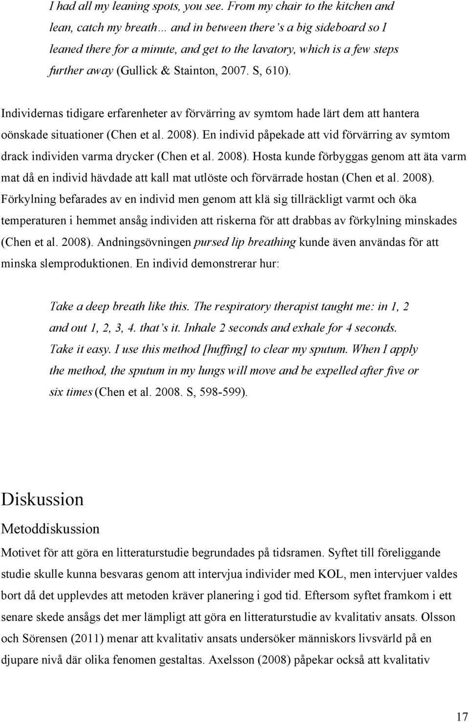 Stainton, 2007. S, 610). Individernas tidigare erfarenheter av förvärring av symtom hade lärt dem att hantera oönskade situationer (Chen et al. 2008).