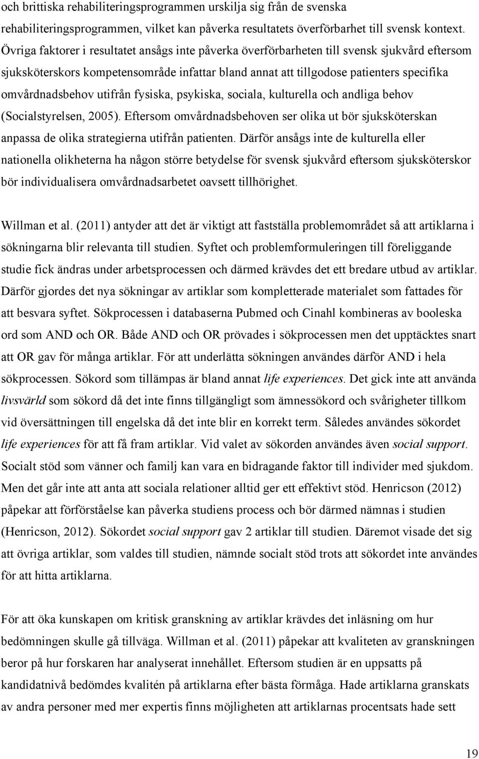 utifrån fysiska, psykiska, sociala, kulturella och andliga behov (Socialstyrelsen, 2005). Eftersom omvårdnadsbehoven ser olika ut bör sjuksköterskan anpassa de olika strategierna utifrån patienten.