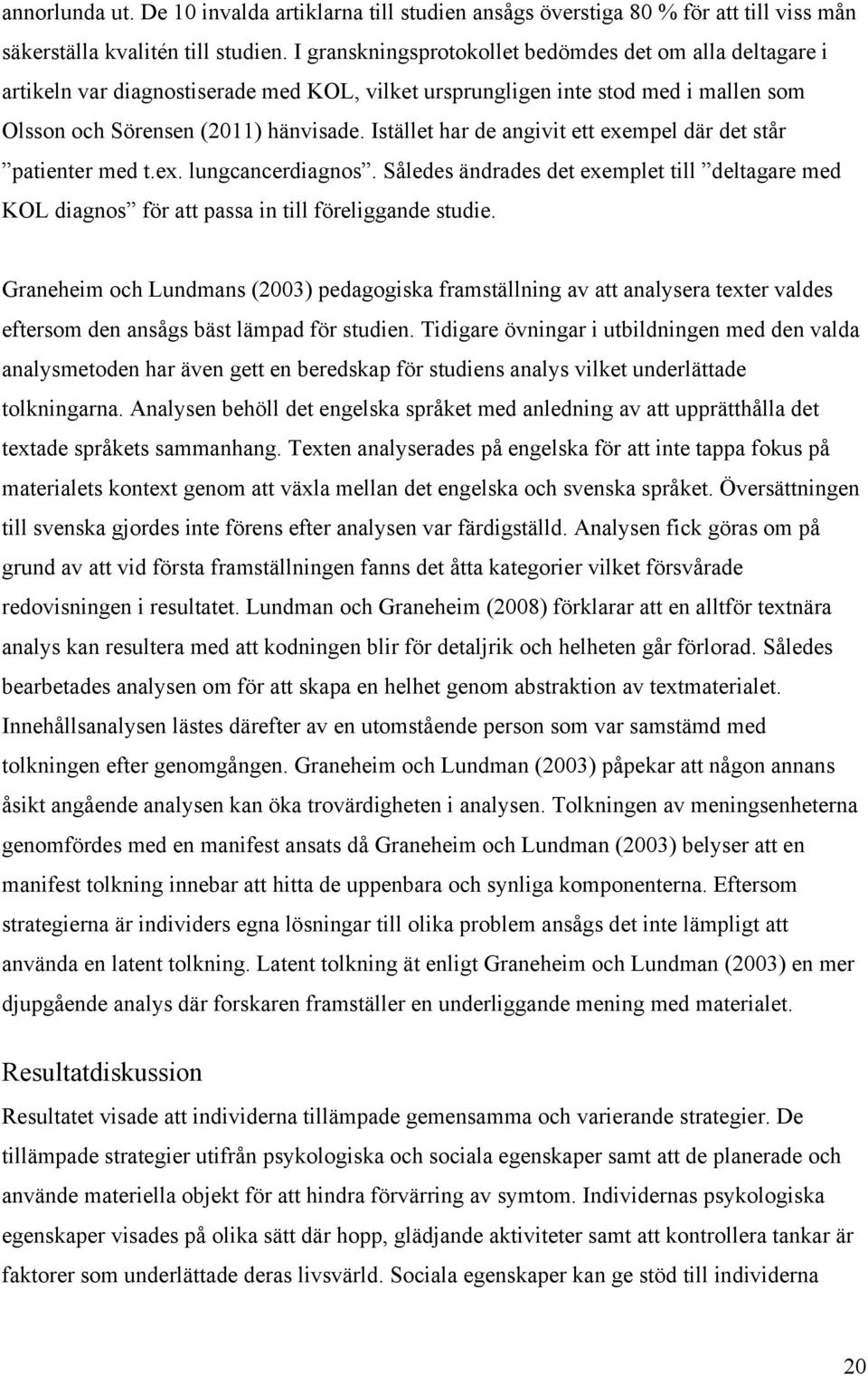 Istället har de angivit ett exempel där det står patienter med t.ex. lungcancerdiagnos. Således ändrades det exemplet till deltagare med KOL diagnos för att passa in till föreliggande studie.