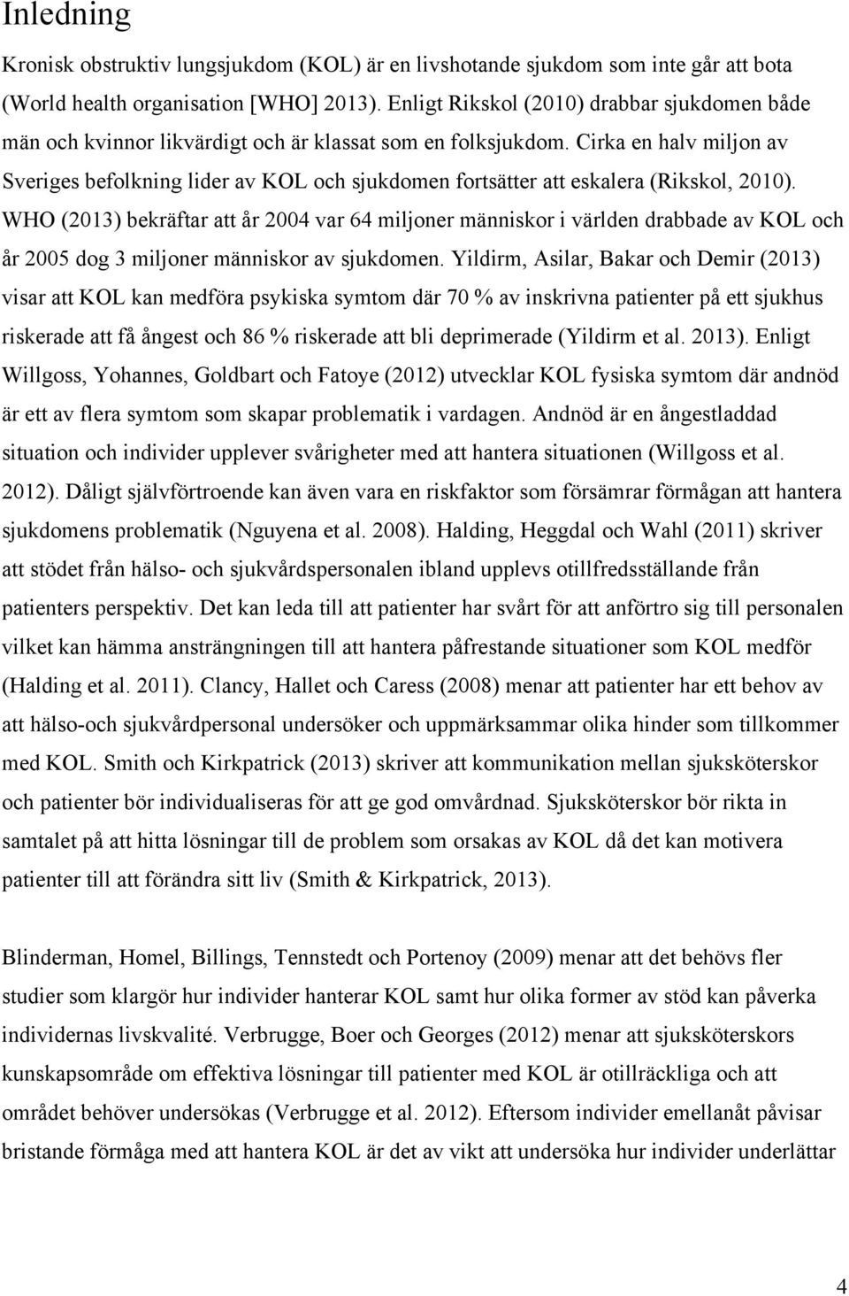 Cirka en halv miljon av Sveriges befolkning lider av KOL och sjukdomen fortsätter att eskalera (Rikskol, 2010).