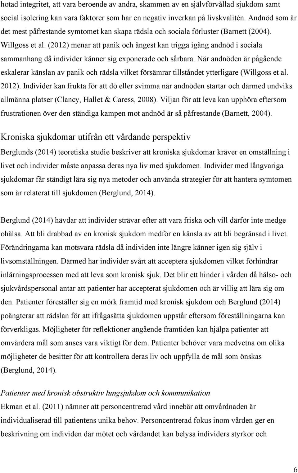 (2012) menar att panik och ångest kan trigga igång andnöd i sociala sammanhang då individer känner sig exponerade och sårbara.