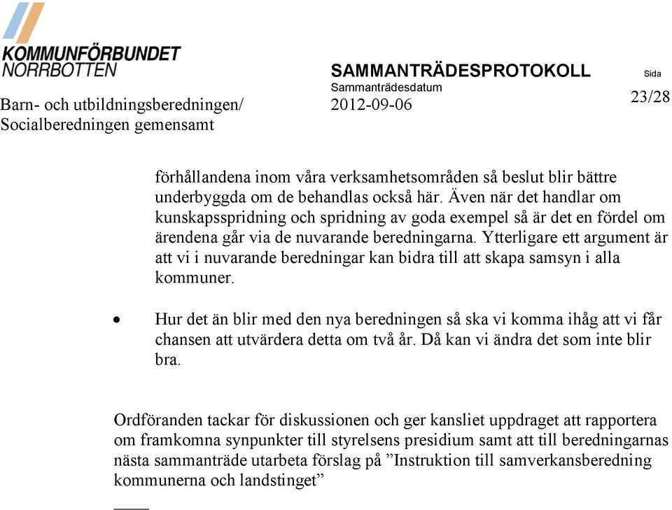 Ytterligare ett argument är att vi i nuvarande beredningar kan bidra till att skapa samsyn i alla kommuner.