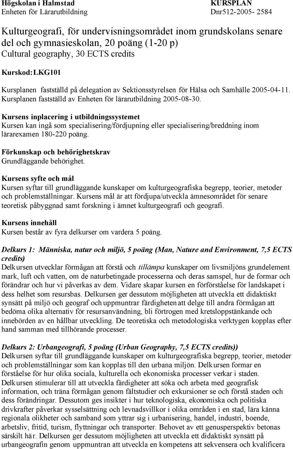 Kursens inplacering i utbildningssystemet Kursen kan ingå som specialisering/fördjupning eller specialisering/breddning inom lärarexamen 180-220 poäng.