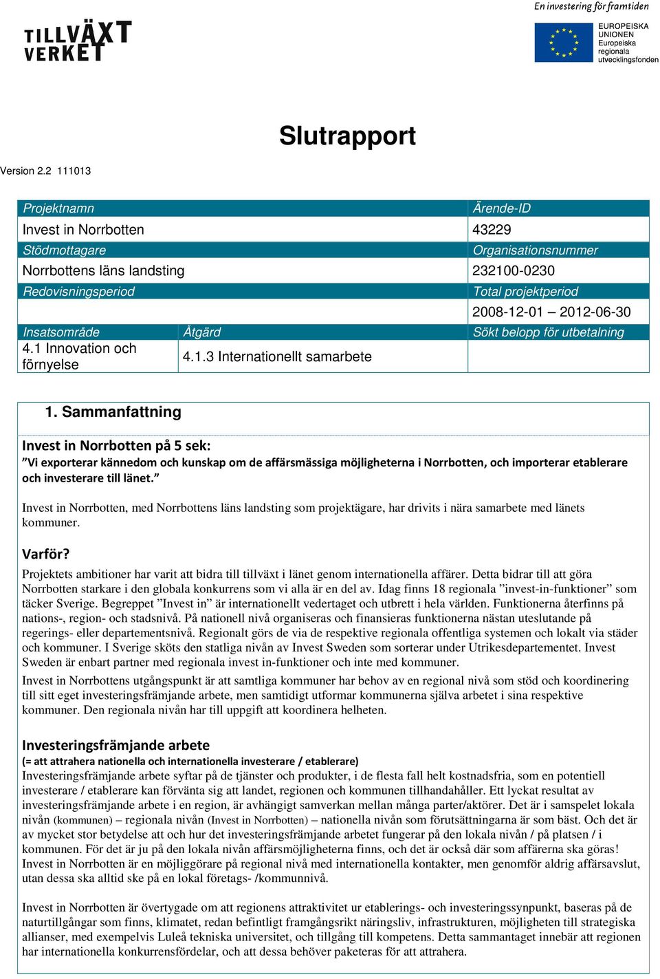 Insatsområde Åtgärd Sökt belopp för utbetalning 4.1 Innovation och förnyelse 4.1.3 Internationellt samarbete 1.