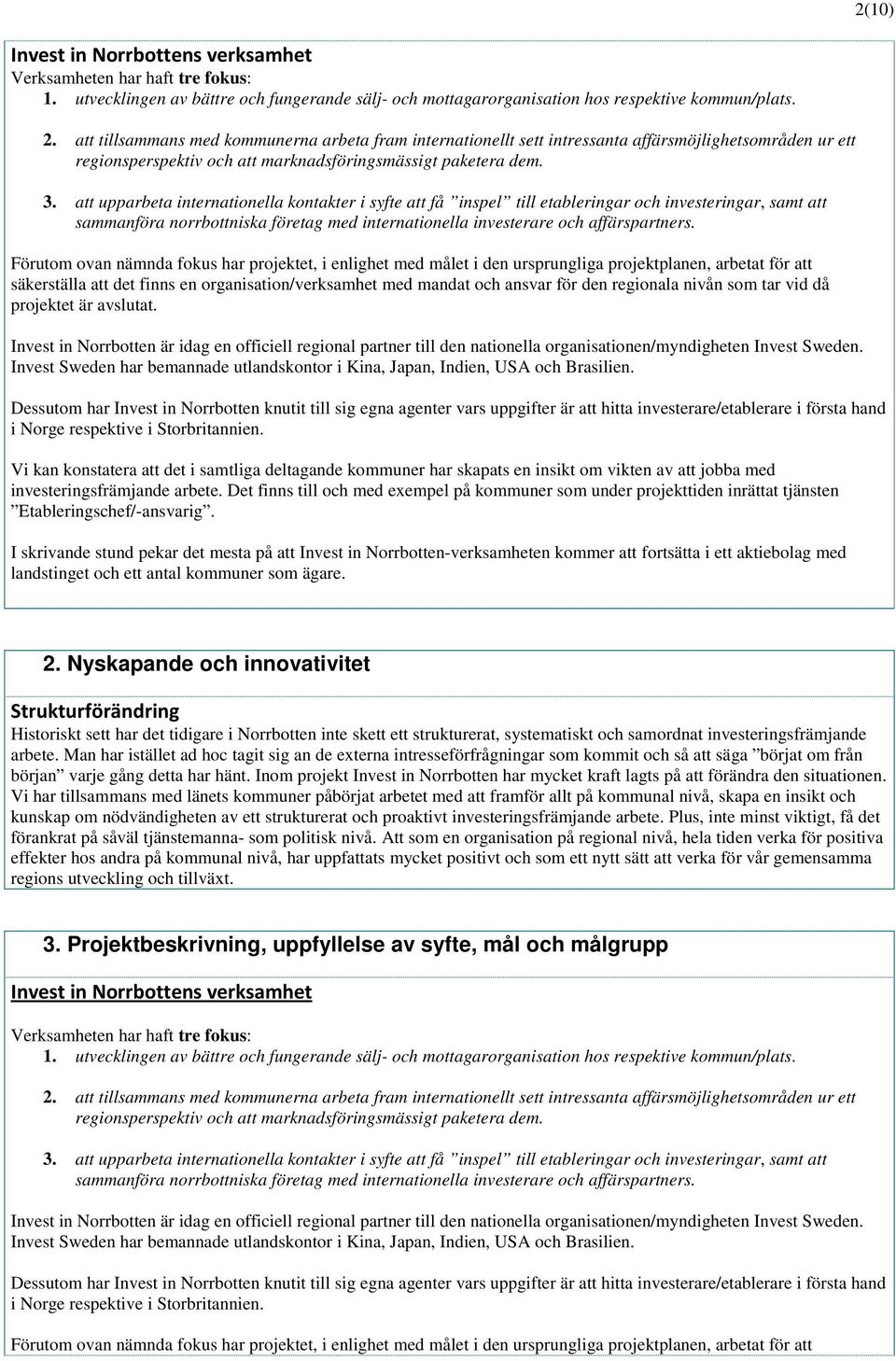 att upparbeta internationella kontakter i syfte att få inspel till etableringar och investeringar, samt att sammanföra norrbottniska företag med internationella investerare och affärspartners.