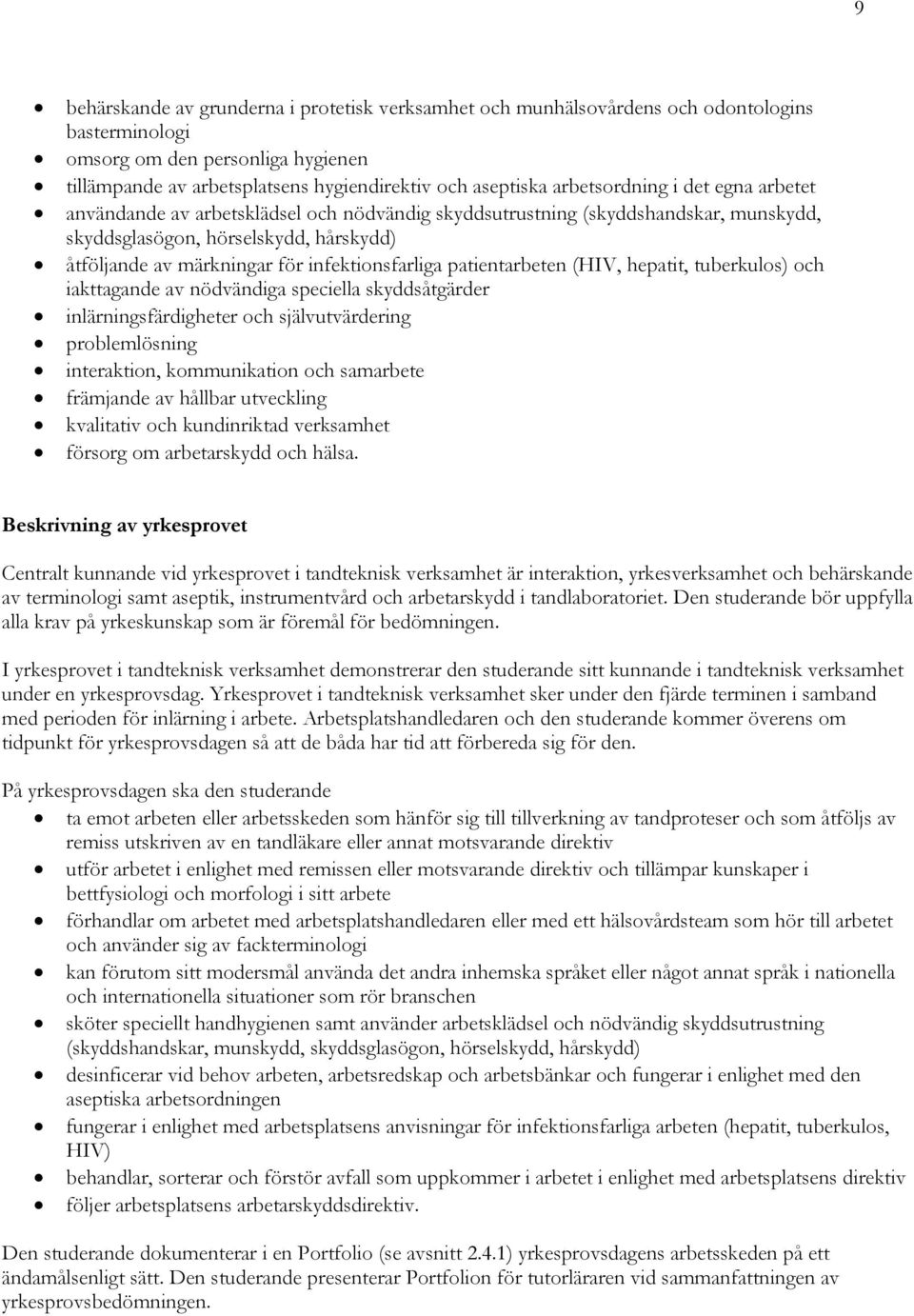 infektionsfarliga patientarbeten (HIV, hepatit, tuberkulos) och iakttagande av nödvändiga speciella skyddsåtgärder inlärningsfärdigheter och självutvärdering problemlösning interaktion, kommunikation