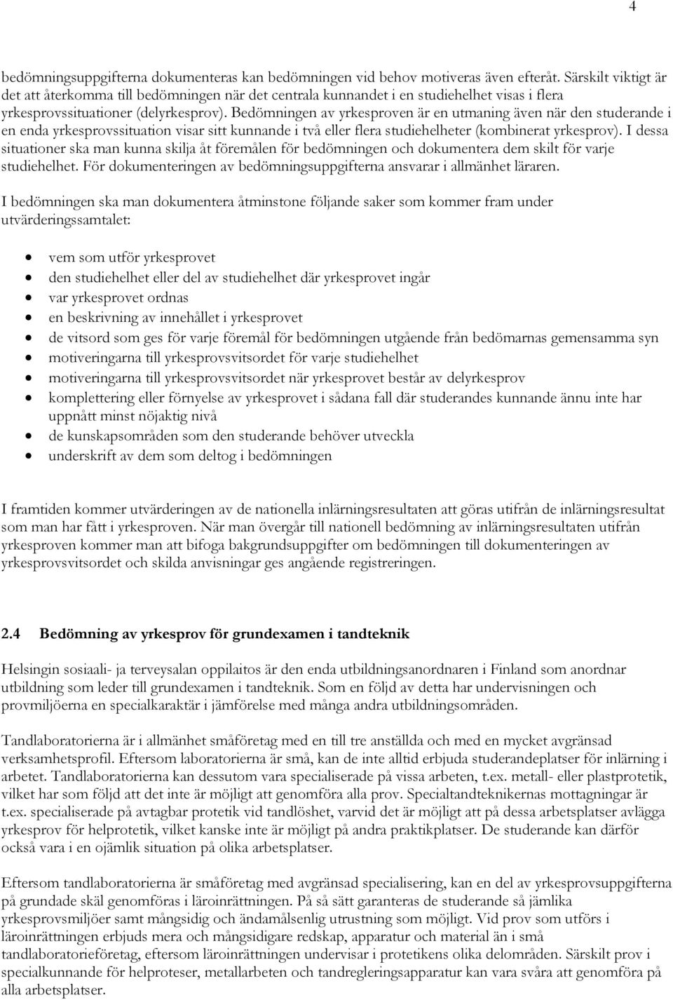 Bedömningen av yrkesproven är en utmaning även när den studerande i en enda yrkesprovssituation visar sitt kunnande i två eller flera studiehelheter (kombinerat yrkesprov).